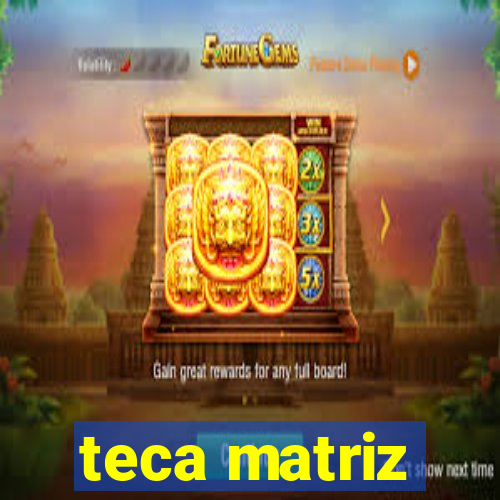 teca matriz